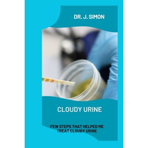 (영문도서) Cloudy Urine: Few Steps That Helped Me Treat Cloudy Urine Paperback, Independently Published, English, 9798876471031