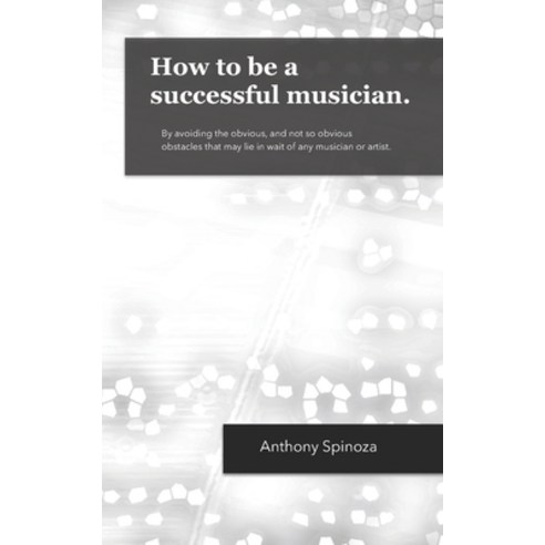 (영문도서) How to be a successful musician.: By avoiding the obvious and not so obvious obstacles that ... Paperback, Independently Published, English, 9798552203673