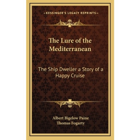 The Lure of the Mediterranean: The Ship Dweller a Story of a Happy Cruise Hardcover, Kessinger Publishing