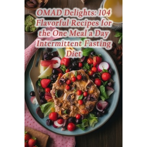 (영문도서) OMAD Delights: 104 Flavorful Recipes for the One Meal a Day Intermittent Fasting Diet Paperback, Independently Published, English, 9798858940319