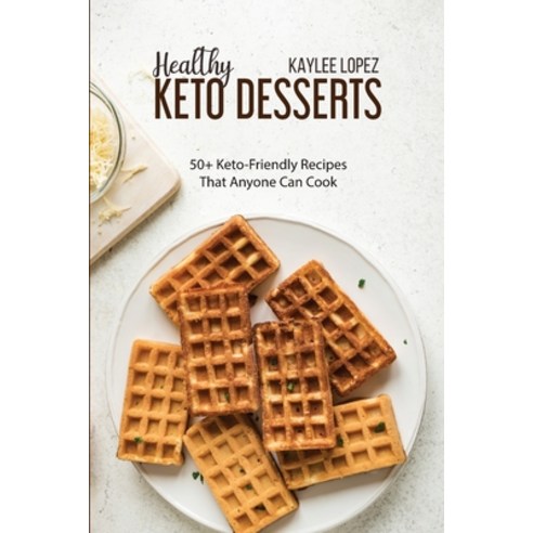 Healthy Keto Desserts: 50 + Keto-Friendly Recipes That Anyone Can Cook Paperback, Keto Forever, English, 9781802147100