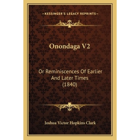 Onondaga V2: Or Reminiscences Of Earlier And Later Times (1840) Paperback, Kessinger Publishing