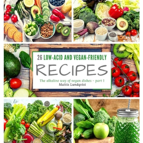 26 low-acid and vegan-friendly recipes - part 1: The alkaline way of vegan dishes Hardcover, Buchhornchen-Verlag, English, 9783985002856