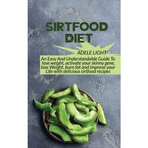 Sirtfood Diet: An Easy And Understandable Guide To lose weight activate your skinny gene lose Weig... Hardcover, Adele Light, English, 9781802525700