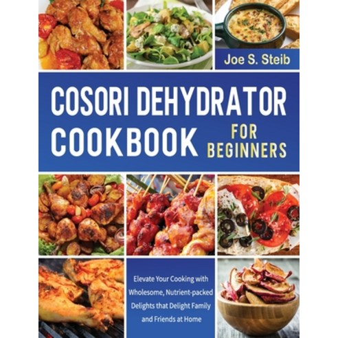 (영문도서) Cosori Dehydrator Cookbook For Beginners: Elevate Your Cooking with Wholesome Nutrient-packe... Paperback, Independently Published, English, 9798883303691