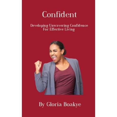 Confident: Developing Unwavering Confidence For Effective Living Paperback, Independently Published, English, 9798694493116