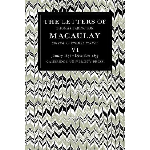 The Letters of Thomas Babington Macaulay:"Volume 6 January 1856 December 1859", Cambridge University Press