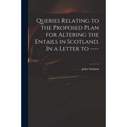 (영문도서) Queries Relating to the Proposed Plan for Altering the Entails in Scotland. In a Letter to ---- Paperback, Legare Street Press, English, 9781013523519
