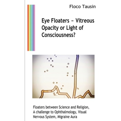 (영문도서) Eye Floaters - Vitreous Opacity or Light of Consciousness?: Floaters between Science and Reli... Paperback, Leuchtstruktur Verlag, English, 9783907400906