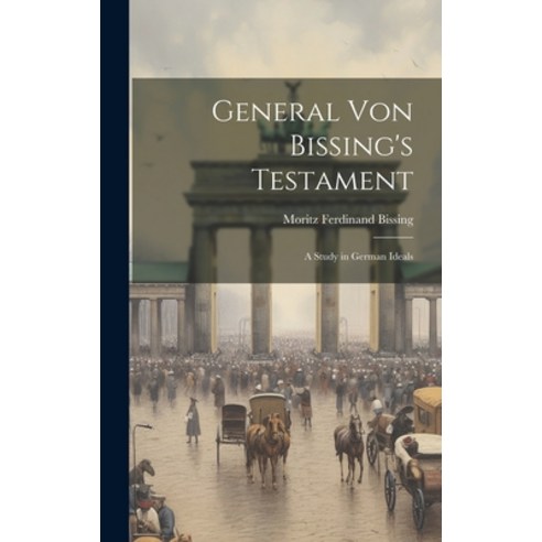 (영문도서) General von Bissing''s Testament: A Study in German Ideals Hardcover, Legare Street Press, English, 9781020752759