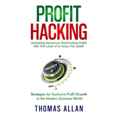 (영문도서) Profit Hacking: Unlocking Revenue Maximizing Profit Get the Lead and Keep the Lead! - Strat... Paperback, Kft Publishing, English, 9780645778656