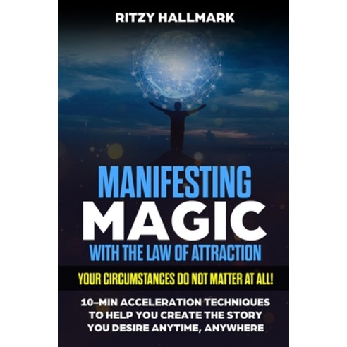 Manifesting MAGIC with the Law of Attraction: Your Circumstances Do Not Matter At All Paperback, Independently Published