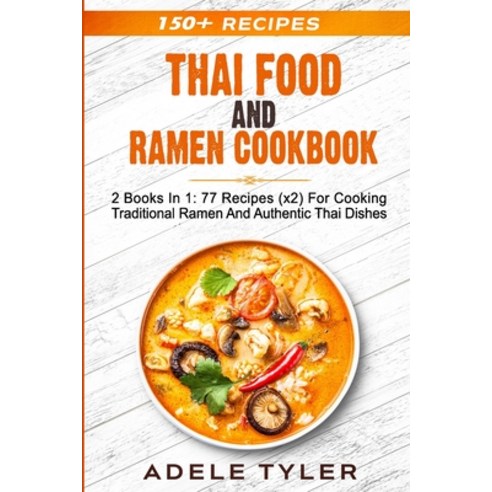 Thai Food And Ramen Cookbook: 2 Books In 1: 77 Recipes (x2) For Cooking Traditional Ramen And Authen... Paperback, Independently Published, English, 9798567888711