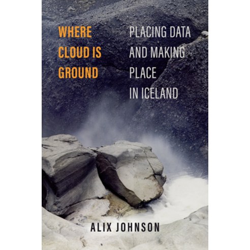 (영문도서) Where Cloud Is Ground: Placing Data and Making Place in Iceland Volume 11 Paperback, University of California Press, English, 9780520396364