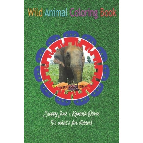 Wild Animal Coloring Book: Sarcastic 2020 Pro Trump Republican Elephant Joe Kamala An Coloring Book ... Paperback, Independently Published, English, 9798564516457