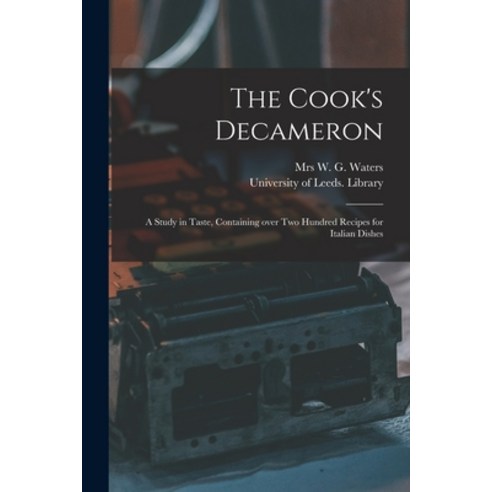 (영문도서) The Cook''s Decameron: a Study in Taste Containing Over Two Hundred Recipes for Italian Dishes Paperback, Legare Street Press, English, 9781014176011