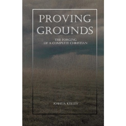 (영문도서) Proving Grounds: The Forging of a Complete Christian Paperback, Lulu.com, English, 9781387921836