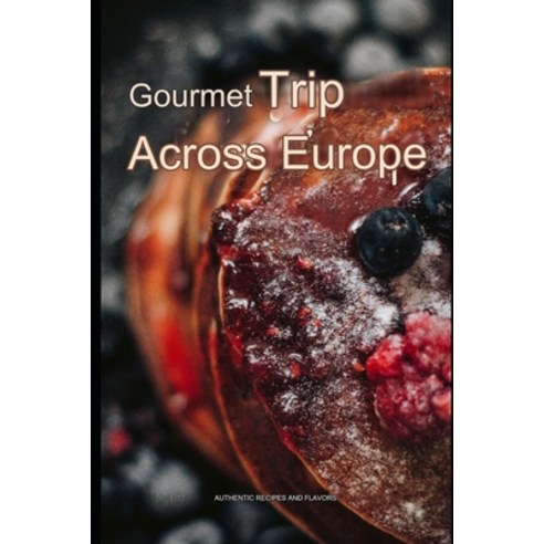 (영문도서) Gourmet Trip Across Europe: Authentic Recipes and Flavors Paperback, Independently Published, English, 9798324914202