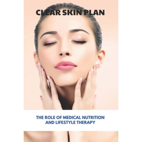 Clear Skin Plan: The Role Of Medical Nutrition And Lifestyle Therapy: How To Eliminate Acne Paperback, Independently Published, English, 9798740108247