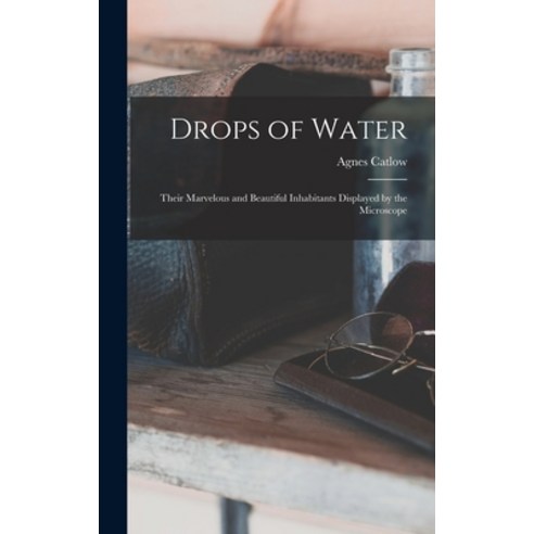 (영문도서) Drops of Water: Their Marvelous and Beautiful Inhabitants Displayed by the Microscope Hardcover, Legare Street Press, English, 9781013647062