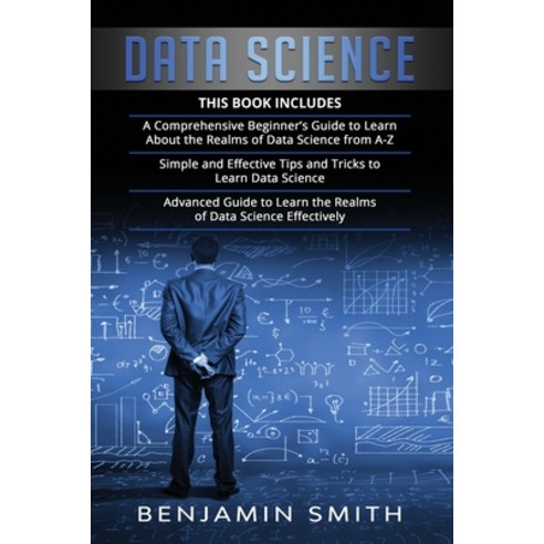 Data Science: 3 in 1- Beginner''s Guide+ Simple and Effective Tips and ...