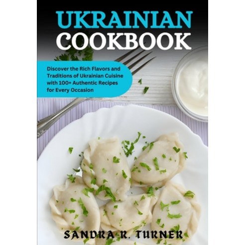 (영문도서) Ukrainian Cookbook: Discover the Rich Flavors and Traditions of Ukrainian Cuisine with 100+ A... Paperback, Independently Published, English, 9798884972766