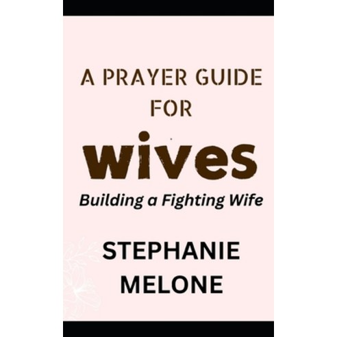 (영문도서) A Prayer Guide for Wives: Building a Fighting Wife Paperback, Independently Published, English, 9798325995422