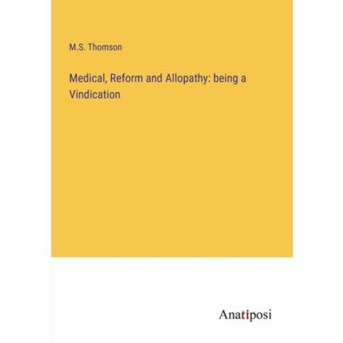 (영문도서) Medical Reform and Allopathy: being a Vindication Paperback, Anatiposi Verlag, English, 9783382300746
