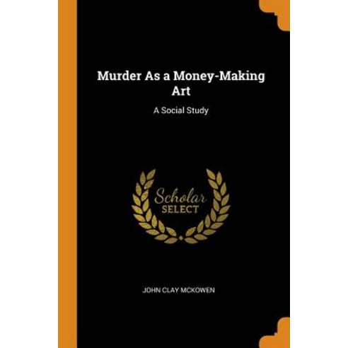 Murder As a Money-Making Art: A Social Study Paperback, Franklin Classics