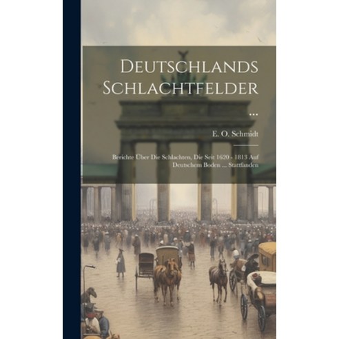(영문도서) Deutschlands Schlachtfelder ...: Berichte Über Die Schlachten Die Seit 1620 - 1813 Auf Deuts... Hardcover, Legare Street Press, English, 9781021039125