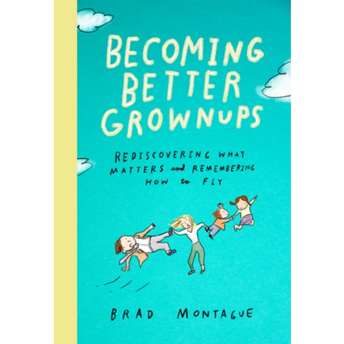 Becoming Better Grownups: Rediscovering What Matters and Remembering How to Fly Hardcover, Avery Publishing Group