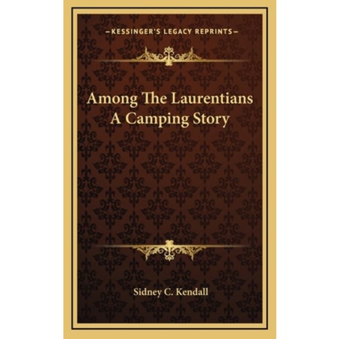 Among The Laurentians A Camping Story Hardcover, Kessinger Publishing