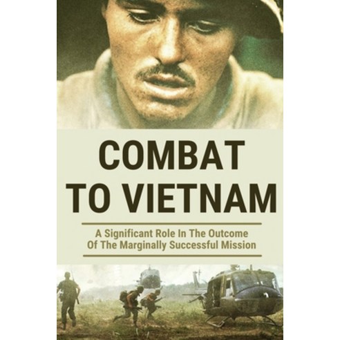 (영문도서) Combat To Vietnam: A Significant Role In The Outcome Of The Marginally Successful Mission: Ar... Paperback, Independently Published, English, 9798513181828