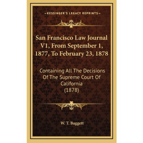 San Francisco Law Journal V1 From September 1 1877 To February 23 1878: Containing All The Decis... Hardcover, Kessinger Publishing