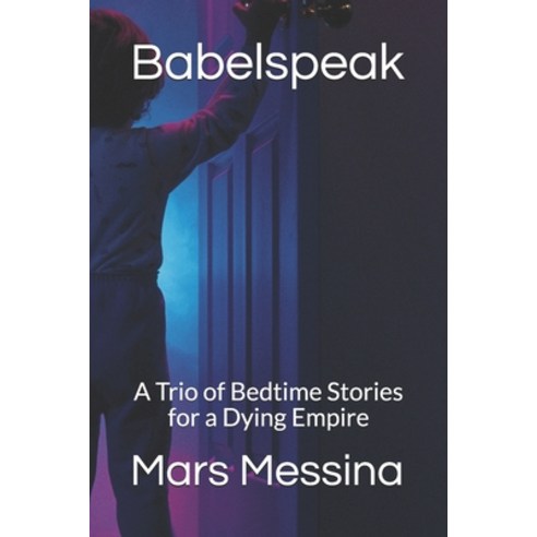 Babelspeak: A Trio of Bedtime Stories for a Dying Empire Paperback, Independently Published