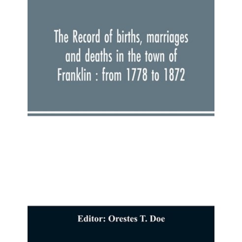 The record of births marriages and deaths in the town of Franklin: from 1778 to 1872 Paperback, Alpha Edition