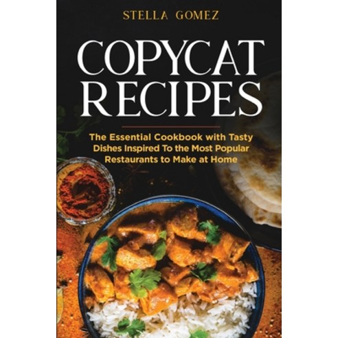 Copycat Cookbook: The Essential Cookbook with Tasty Dishes Inspired To the Most Popular Restaurants ... Paperback, Stella Gomez, English, 9781802669800