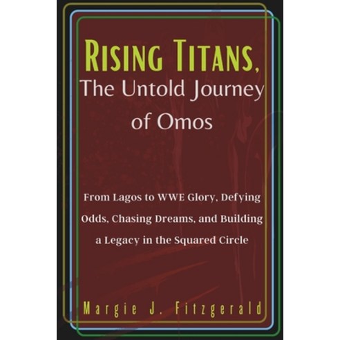 (영문도서) Rising Titans The Untold Journey of Omos: From Lagos to WWE Glory Defying Odds Chasing Dre... Paperback, Independently Published, English, 9798876105790