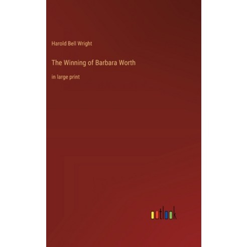 (영문도서) The Winning of Barbara Worth: in large print Hardcover, Outlook Verlag, English, 9783368360917