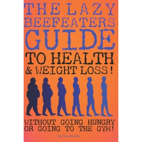 The Lazy Beefeaters Guide to Health and Weightloss Paperback, Independently Published