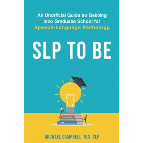 SLP To Be: An Unofficial Guide to Getting into Graduate School for Speech-Language Pathology Paperback, Independently Published