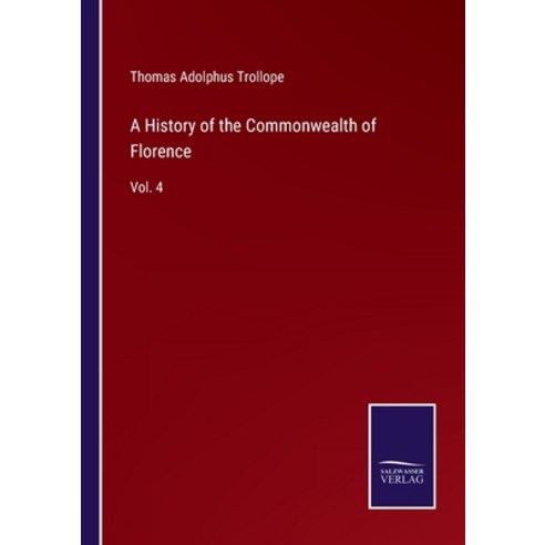 (영문도서) A History of the Commonwealth of Florence: Vol. 4 Paperback, Salzwasser-Verlag, English, 9783752586268