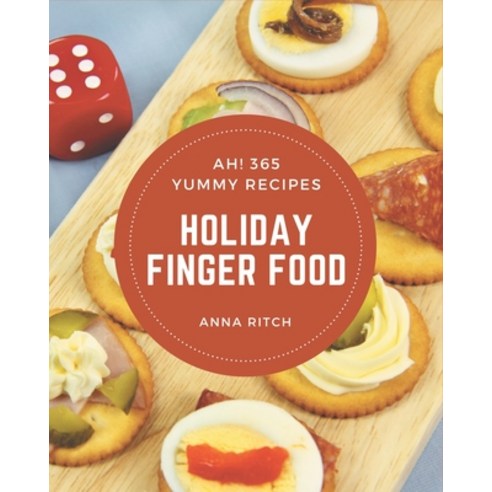 Ah! 365 Yummy Holiday Finger Food Recipes: A Must-have Yummy Holiday Finger Food Cookbook for Everyone Paperback, Independently Published