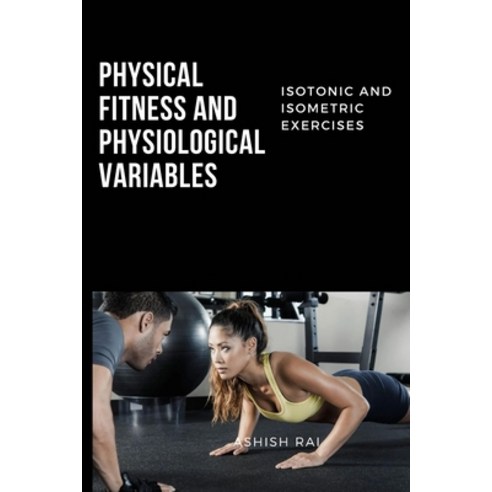 (영문도서) Isotonic and Isometric Exercises on Physical Fitness and Physiological Paperback, Ashish Rai, English, 9788382891300