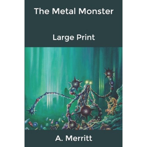 The Metal Monster: Large Print: Large Print Paperback, Independently Published, English, 9798600824522