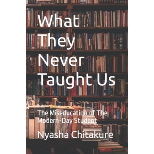 (영문도서) What They Never Taught Us: The Miseducation of The Modern-Day Student Paperback, Independently Published, English, 9798386971243
