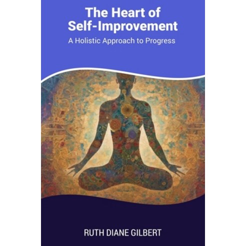(영문도서) The Heart of Self-Improvement: A Holistic Approach to Progress Paperback, Independently Published, English, 9798870866581