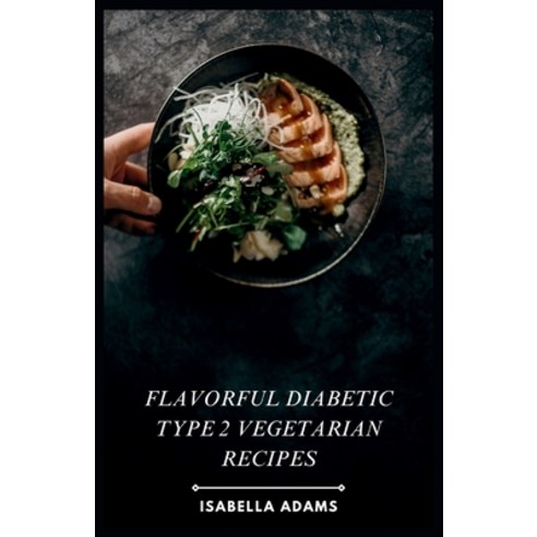 (영문도서) Flavorful Diabetic Type 2 Vegetarian Recipes Paperback, Independently Published, English, 9798884216693