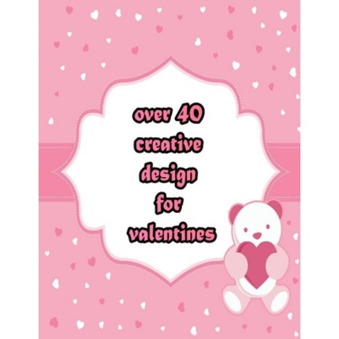 over 40 creative design for valentines: An Adult Coloring Book with Beautiful Valentine''s Day Things... Paperback, Independently Published, English, 9798705284924