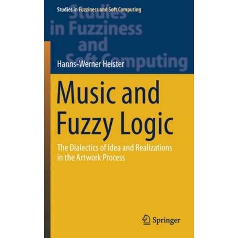 Music and Fuzzy Logic: The Dialectics of Idea and Realizations in the Artwork Process Hardcover, Springer, English, 9783662629055